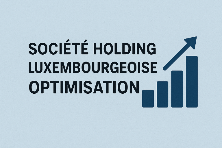 Optimiser sa structure fiscale : Création et avantages d’une société holding luxembourgeoise